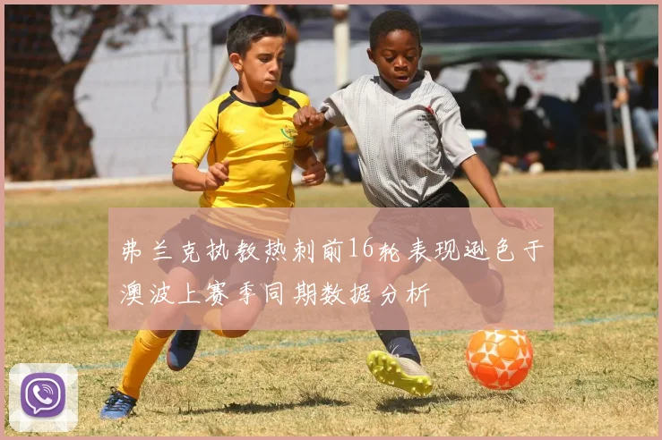 弗兰克执教热刺前16轮表现逊色于澳波上赛季同期数据分析