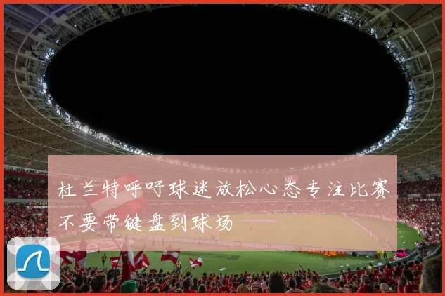 杜兰特呼吁球迷放松心态专注比赛不要带键盘到球场