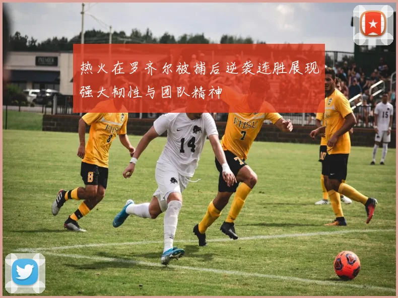 热火在罗齐尔被捕后逆袭连胜展现强大韧性与团队精神